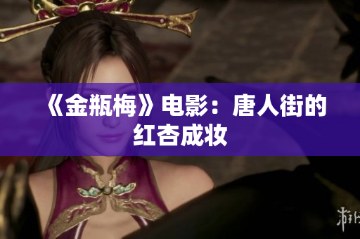 《金瓶梅》电影：唐人街的红杏成妆