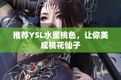 推荐YSL水蜜桃色，让你美成桃花仙子