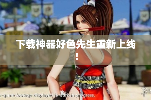 下载神器好色先生重新上线！