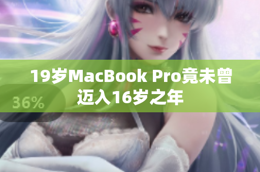 19岁MacBook Pro竟未曾迈入16岁之年