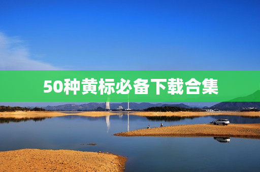 50种黄标必备下载合集