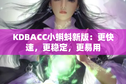 KDBACC小蝌蚪新版：更快速，更稳定，更易用