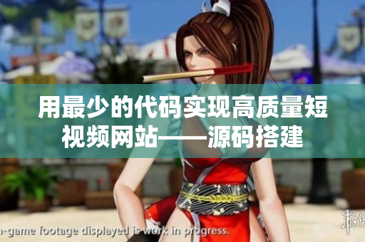 用最少的代码实现高质量短视频网站——源码搭建