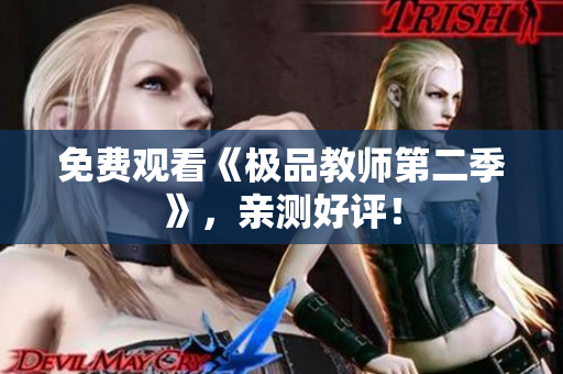 免费观看《极品教师第二季》，亲测好评！