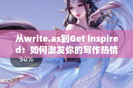 从write.as到Get inspired：如何激发你的写作热情)