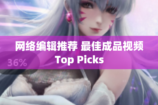 网络编辑推荐 最佳成品视频Top Picks