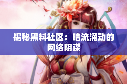 揭秘黑料社区：暗流涌动的网络阴谋