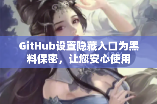 GitHub设置隐藏入口为黑料保密，让您安心使用