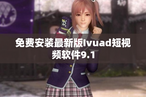 免费安装最新版Ivuad短视频软件9.1