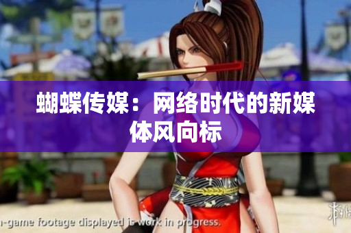蝴蝶传媒：网络时代的新媒体风向标
