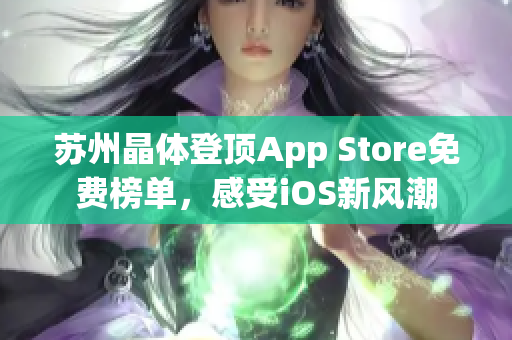 苏州晶体登顶App Store免费榜单，感受iOS新风潮