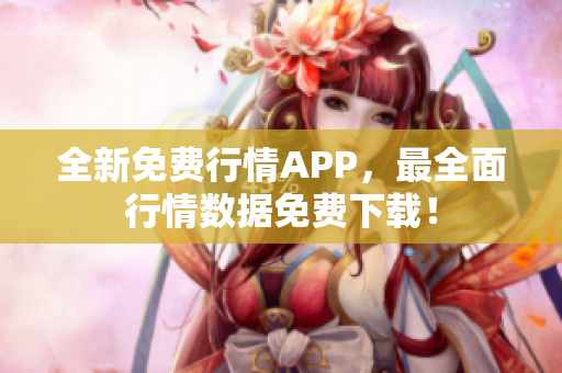 全新免费行情APP，最全面行情数据免费下载！