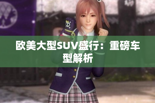 欧美大型SUV盛行：重磅车型解析