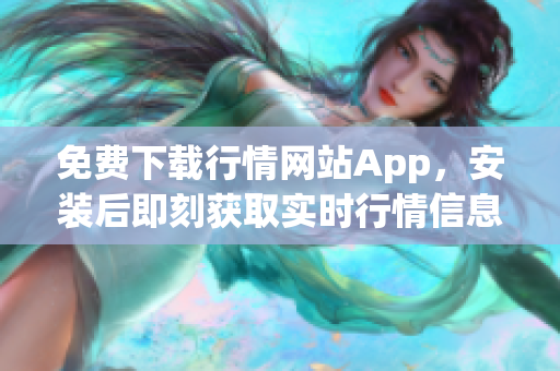 免费下载行情网站App，安装后即刻获取实时行情信息