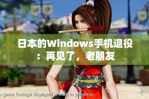 日本的Windows手机退役：再见了，老朋友