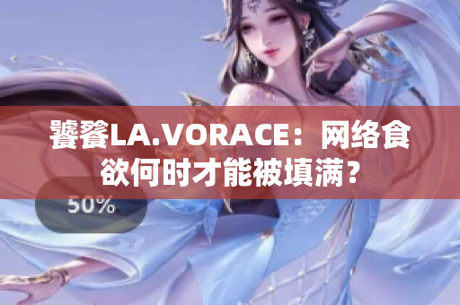 饕餮LA.VORACE：网络食欲何时才能被填满？