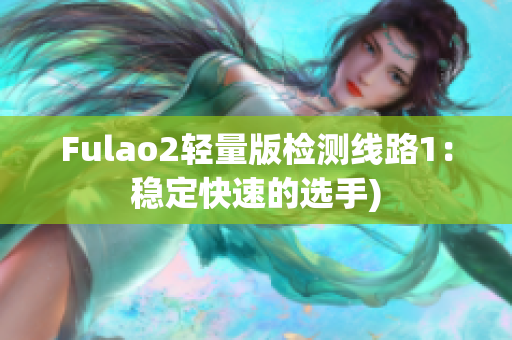 Fulao2轻量版检测线路1：稳定快速的选手)