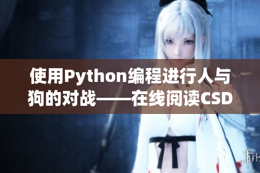使用Python编程进行人与狗的对战——在线阅读CSDN