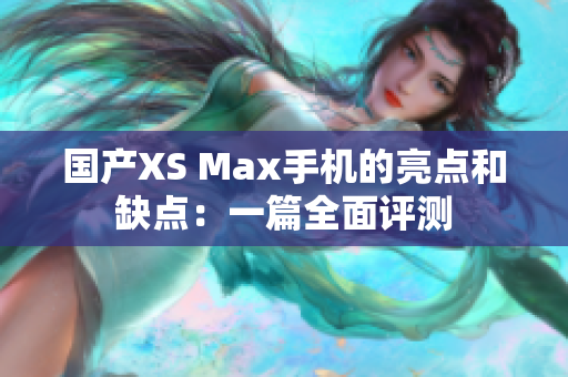国产XS Max手机的亮点和缺点：一篇全面评测