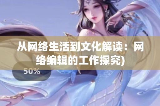 从网络生活到文化解读：网络编辑的工作探究)