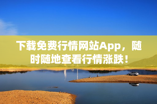 下载免费行情网站App，随时随地查看行情涨跌！