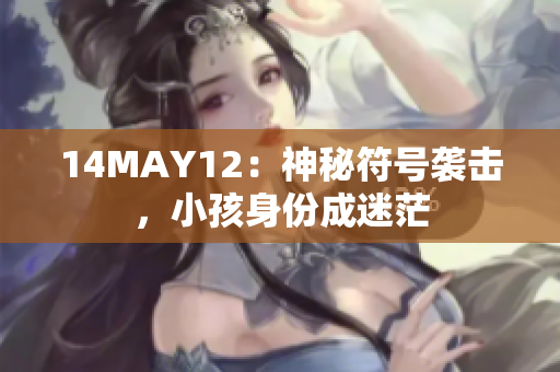 14MAY12：神秘符号袭击，小孩身份成迷茫