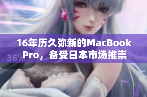 16年历久弥新的MacBook Pro，备受日本市场推崇