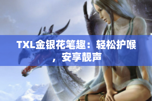 TXL金银花笔趣：轻松护喉，安享靓声