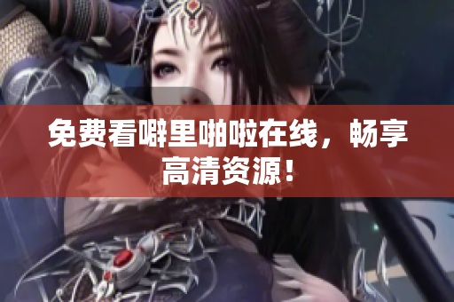 免费看噼里啪啦在线，畅享高清资源！