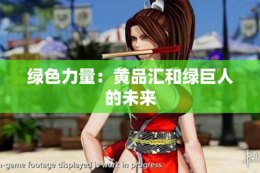 绿色力量：黄品汇和绿巨人的未来