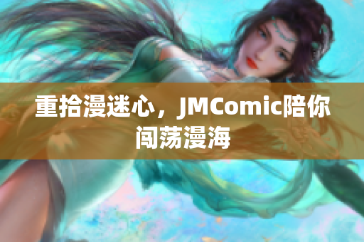 重拾漫迷心，JMComic陪你闯荡漫海