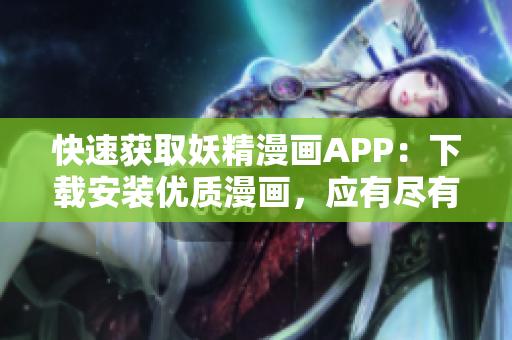 快速获取妖精漫画APP：下载安装优质漫画，应有尽有