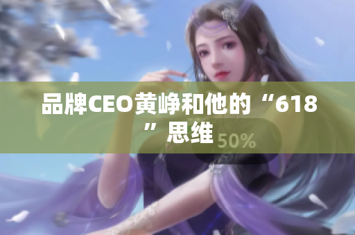品牌CEO黄峥和他的“618”思维