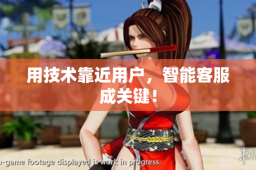 用技术靠近用户，智能客服成关键！