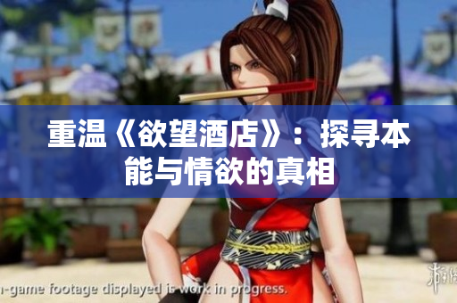 重温《欲望酒店》：探寻本能与情欲的真相