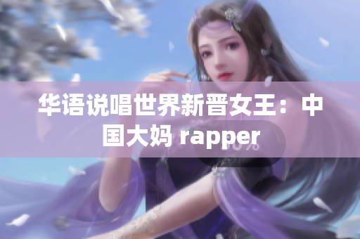 华语说唱世界新晋女王：中国大妈 rapper