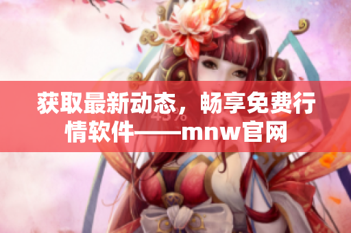 获取最新动态，畅享免费行情软件——mnw官网