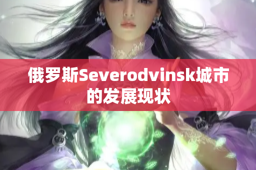 俄罗斯Severodvinsk城市的发展现状