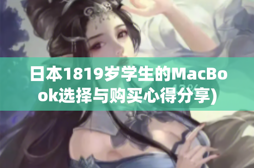 日本1819岁学生的MacBook选择与购买心得分享)