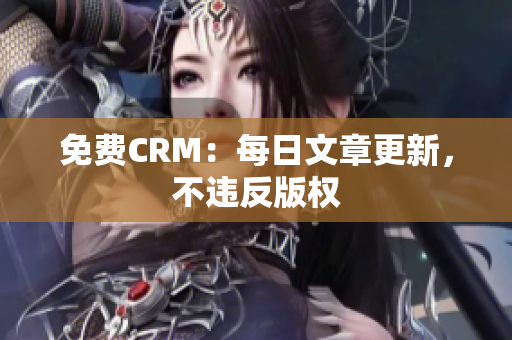 免费CRM：每日文章更新，不违反版权