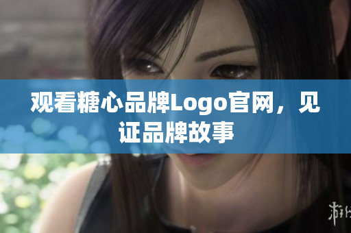 观看糖心品牌Logo官网，见证品牌故事