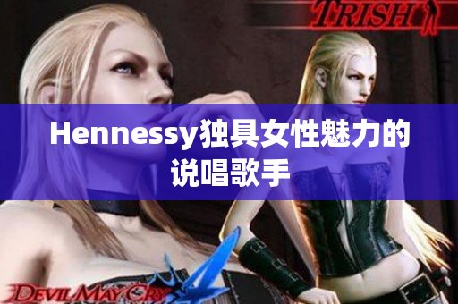 Hennessy独具女性魅力的说唱歌手