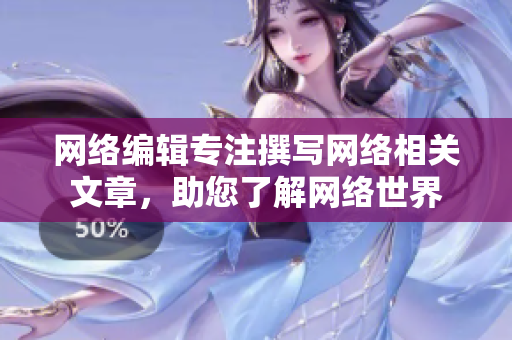 网络编辑专注撰写网络相关文章，助您了解网络世界