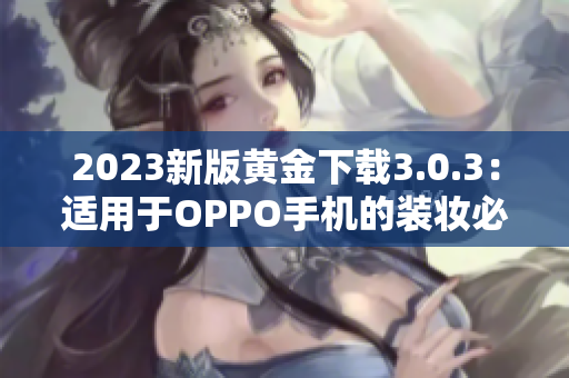2023新版黄金下载3.0.3：适用于OPPO手机的装妆必备