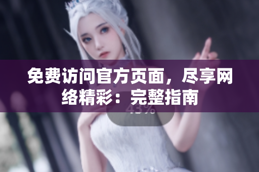 免费访问官方页面，尽享网络精彩：完整指南