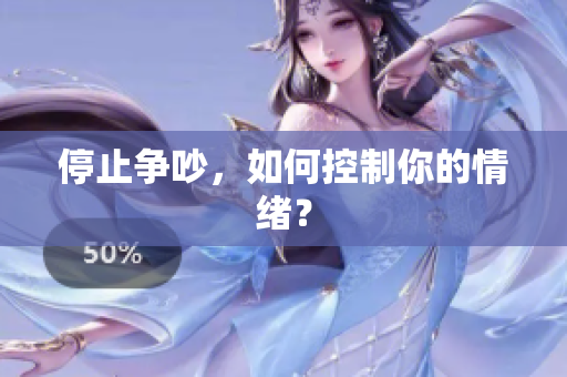 停止争吵，如何控制你的情绪？