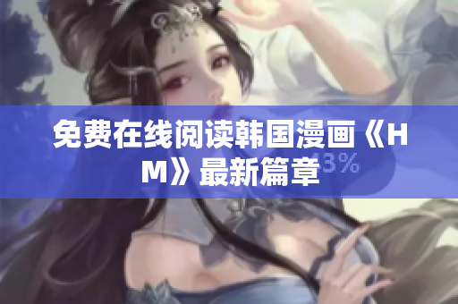 免费在线阅读韩国漫画《HM》最新篇章