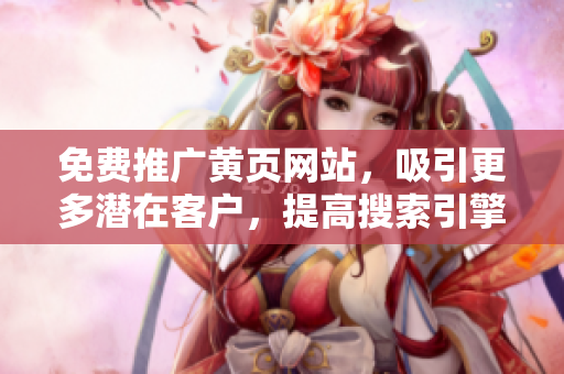 免费推广黄页网站，吸引更多潜在客户，提高搜索引擎排名