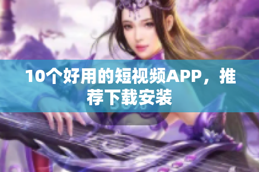10个好用的短视频APP，推荐下载安装