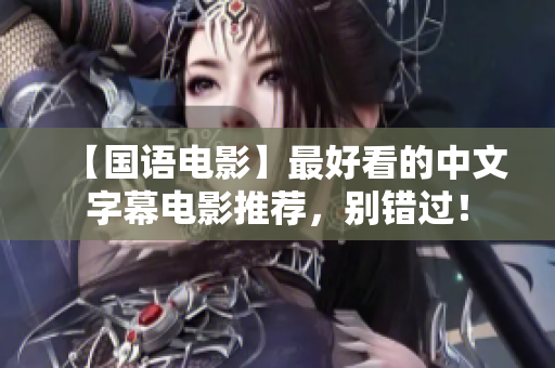 【国语电影】最好看的中文字幕电影推荐，别错过！